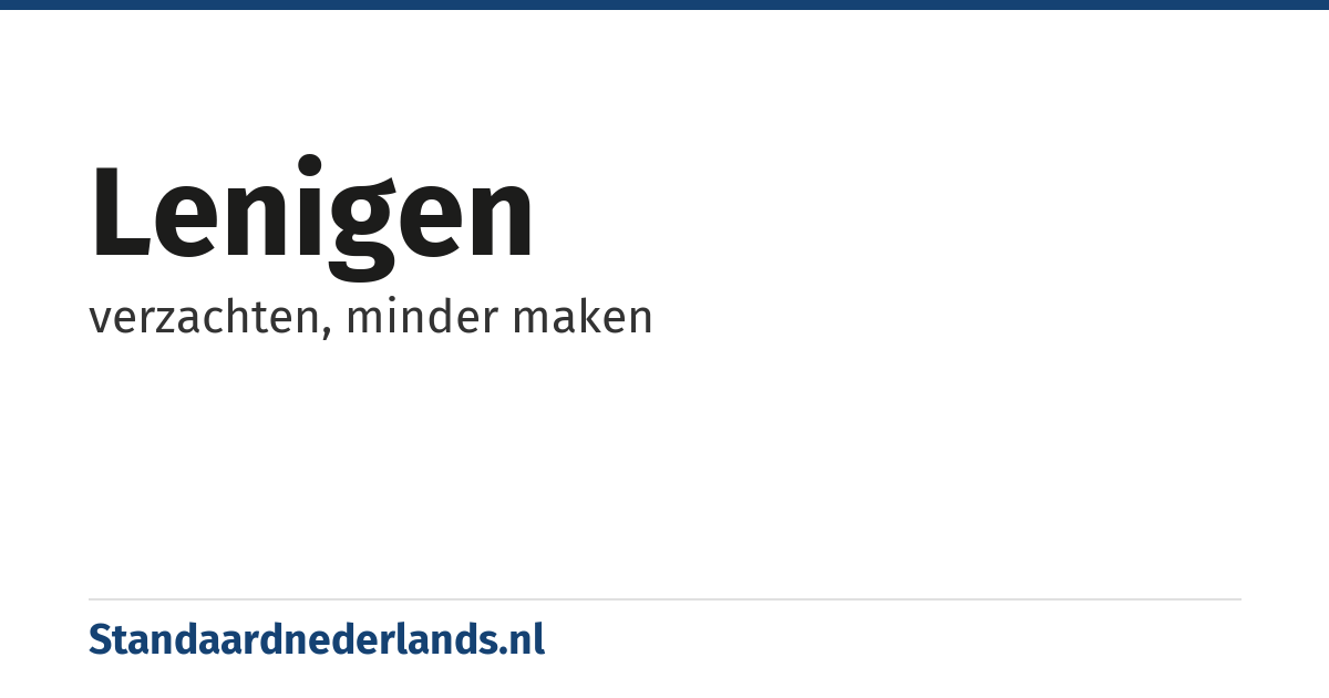 lenigen: verzachten, minder maken