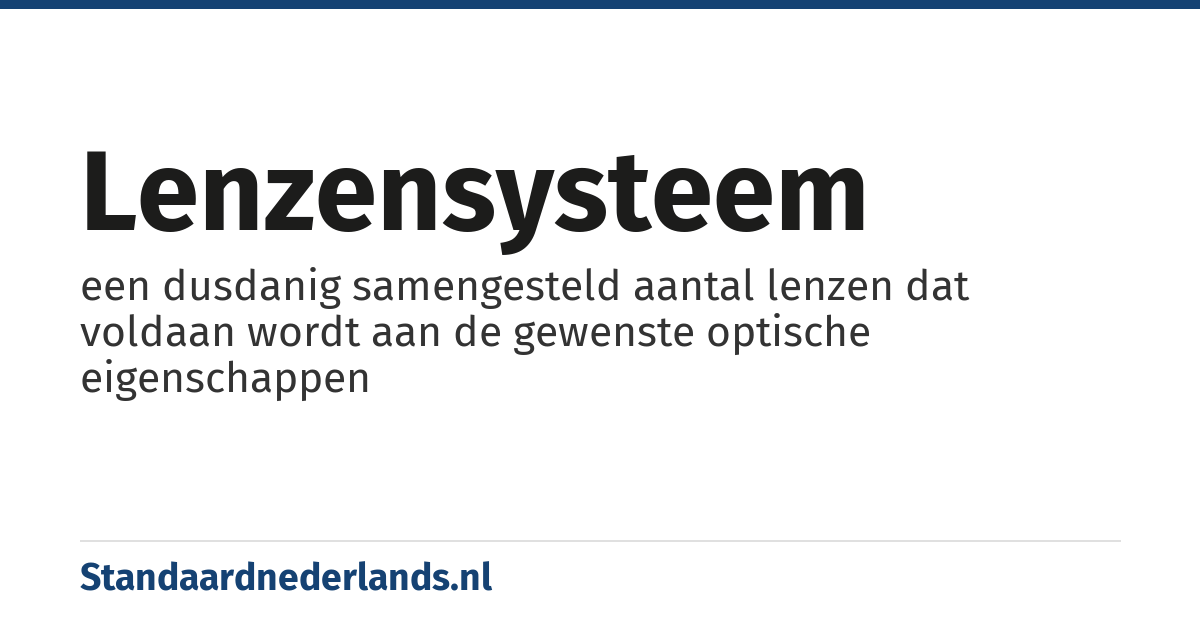 lenzensysteem: een dusdanig samengesteld aantal lenzen dat voldaan wordt aan de gewenste optische eigenschappen