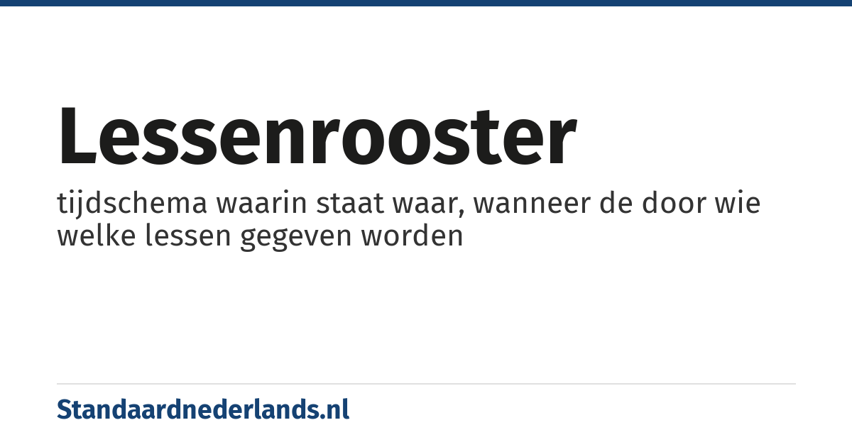 lessenrooster: tijdschema waarin staat waar, wanneer de door wie welke lessen gegeven worden