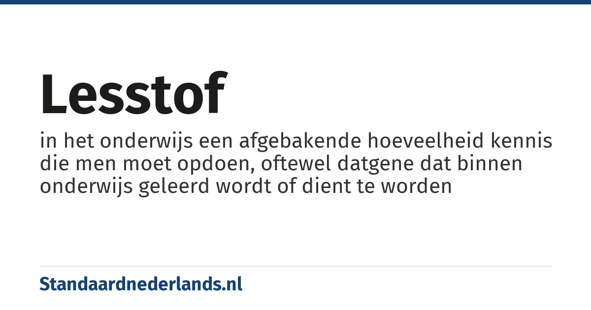 lesstof: in het onderwijs een afgebakende hoeveelheid kennis die men moet opdoen, oftewel datgene dat binnen onderwijs geleerd wordt of dient te worden