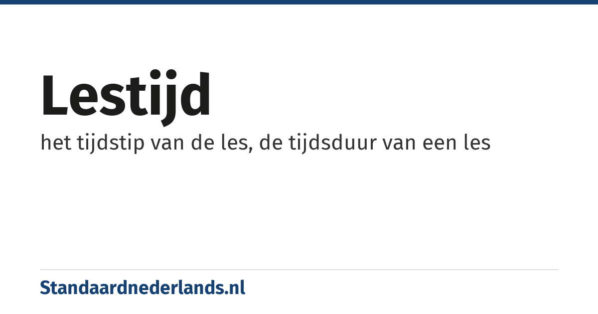 lestijd: het tijdstip van de les, de tijdsduur van een les