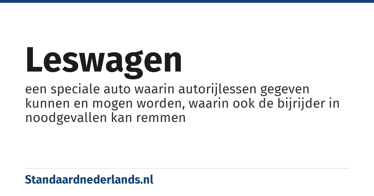 leswagen: een speciale auto waarin autorijlessen gegeven kunnen en mogen worden, waarin ook de bijrijder in noodgevallen kan remmen