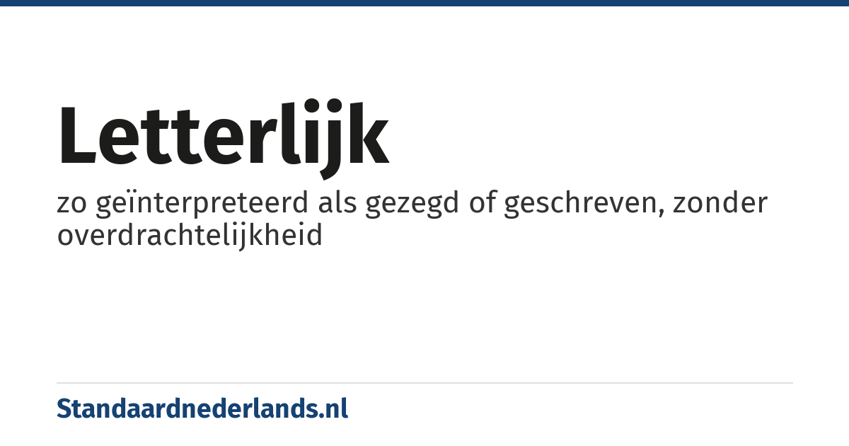letterlijk: zo geïnterpreteerd als gezegd of geschreven, zonder overdrachtelijkheid