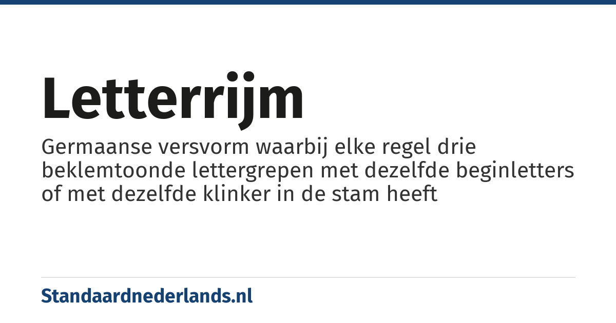 letterrijm: Germaanse versvorm waarbij elke regel drie beklemtoonde lettergrepen met dezelfde beginletters of met dezelfde klinker in de stam heeft