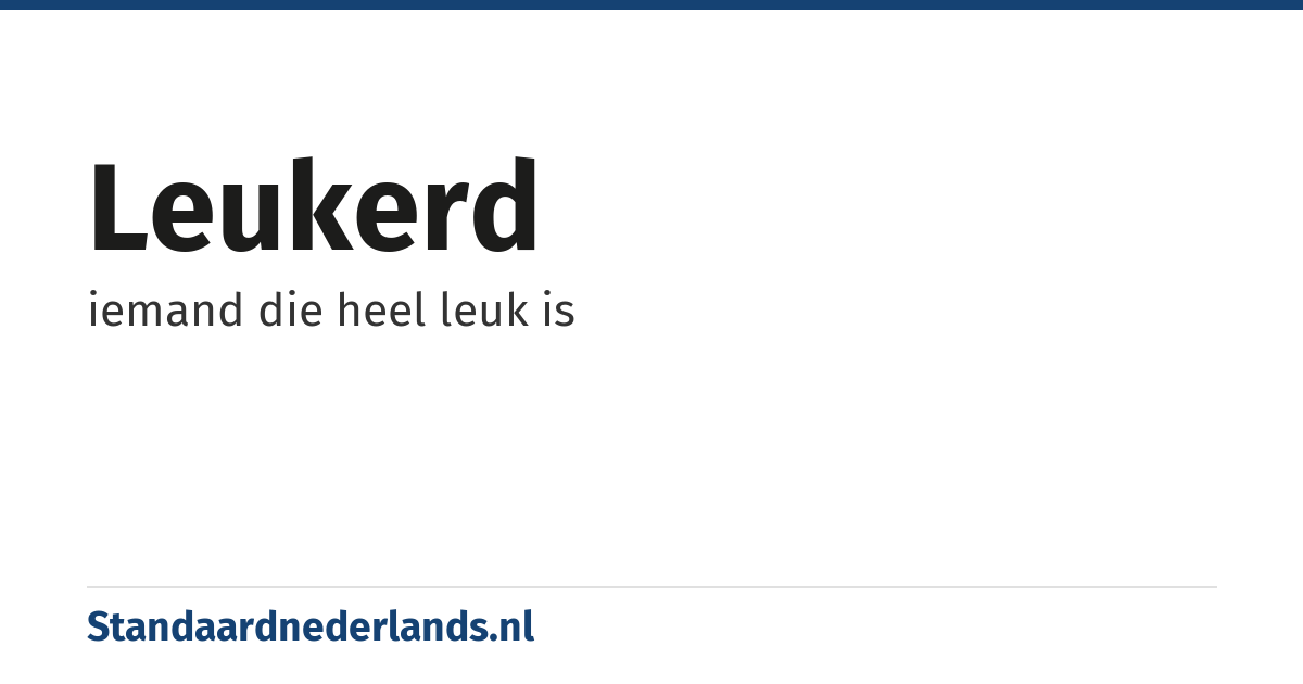 leukerd: iemand die heel leuk is