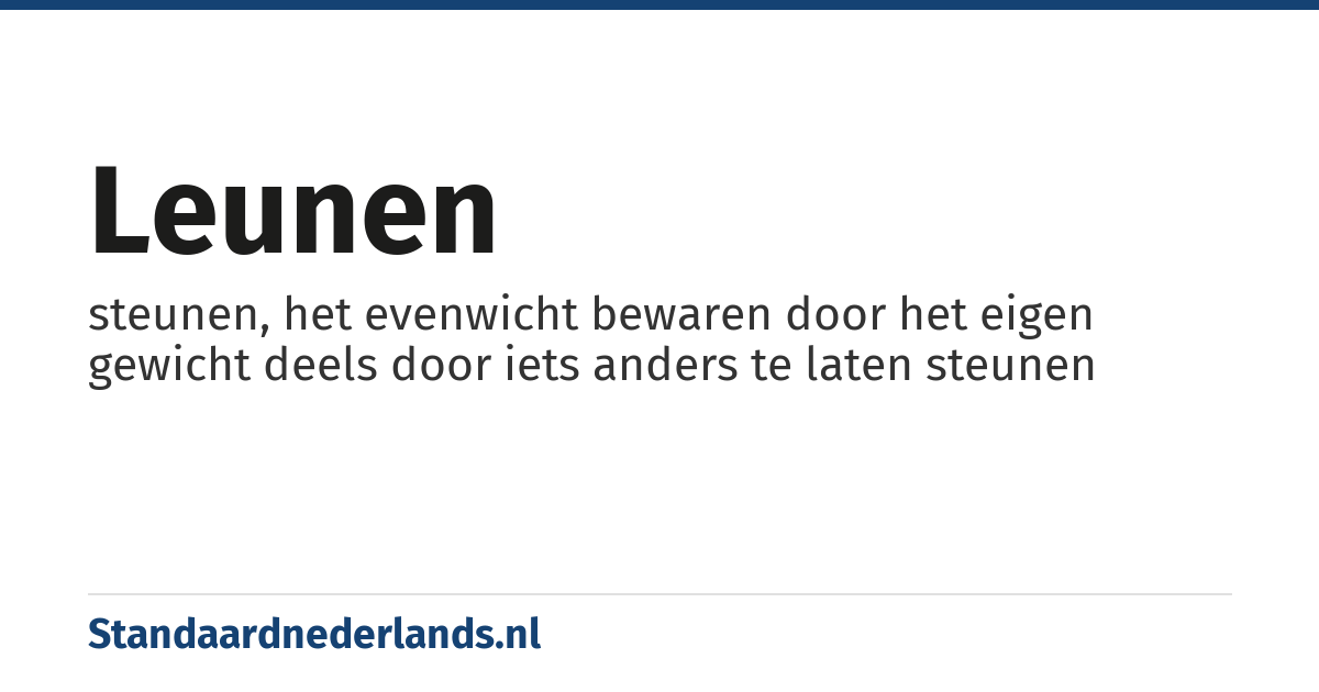 leunen: steunen, het evenwicht bewaren door het eigen gewicht deels door iets anders te laten steunen
