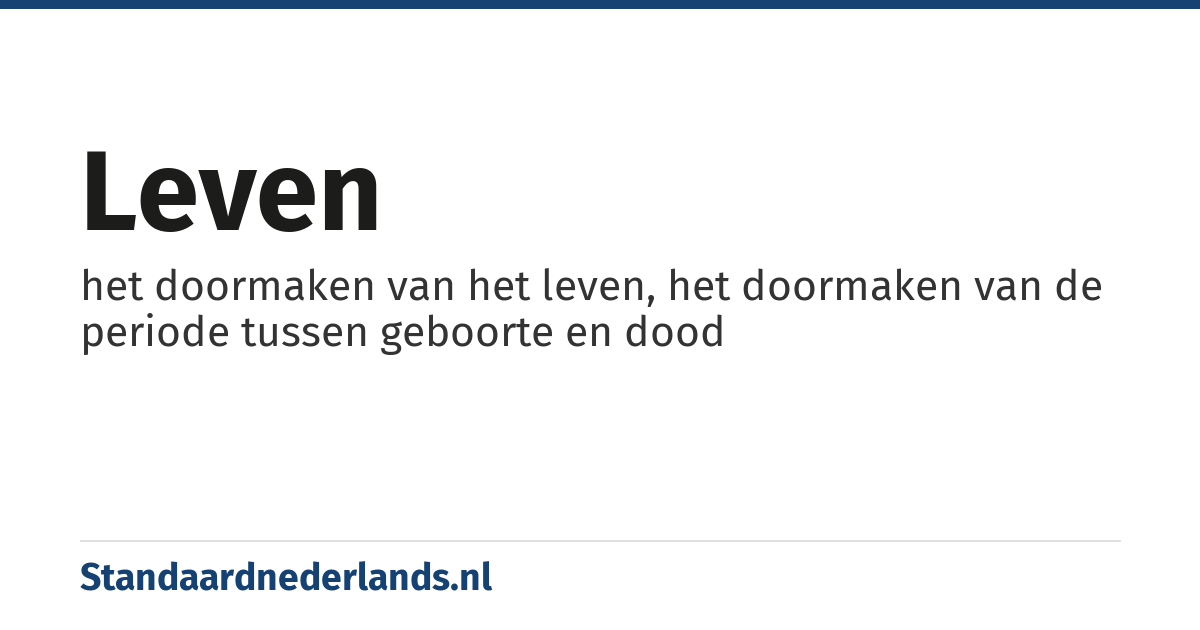 leven: het doormaken van het leven, het doormaken van de periode tussen geboorte en dood