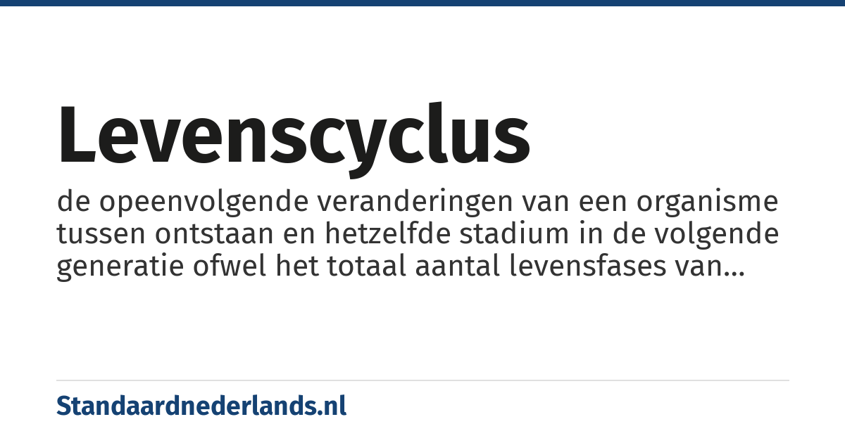 levenscyclus: de opeenvolgende veranderingen van een organisme tussen ontstaan en hetzelfde stadium in de volgende generatie ofwel het totaal aantal levensfases van een organisme (of product)