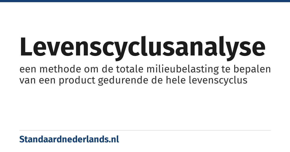 levenscyclusanalyse: een methode om de totale milieubelasting te bepalen van een product gedurende de hele levenscyclus