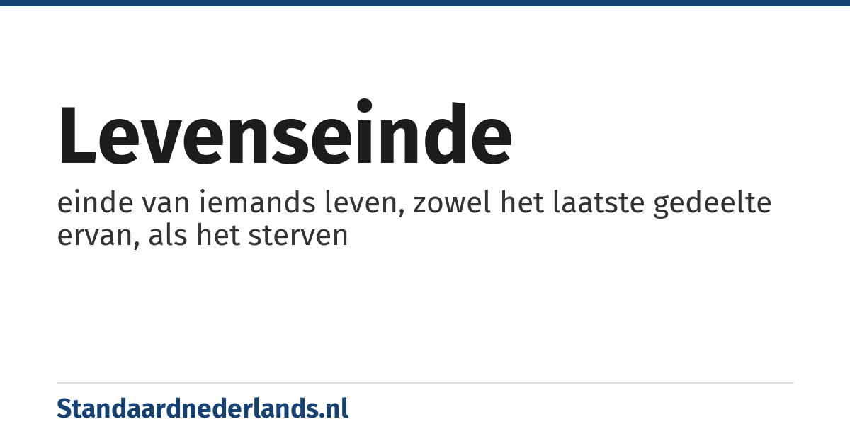levenseinde: einde van iemands leven, zowel het laatste gedeelte ervan, als het sterven