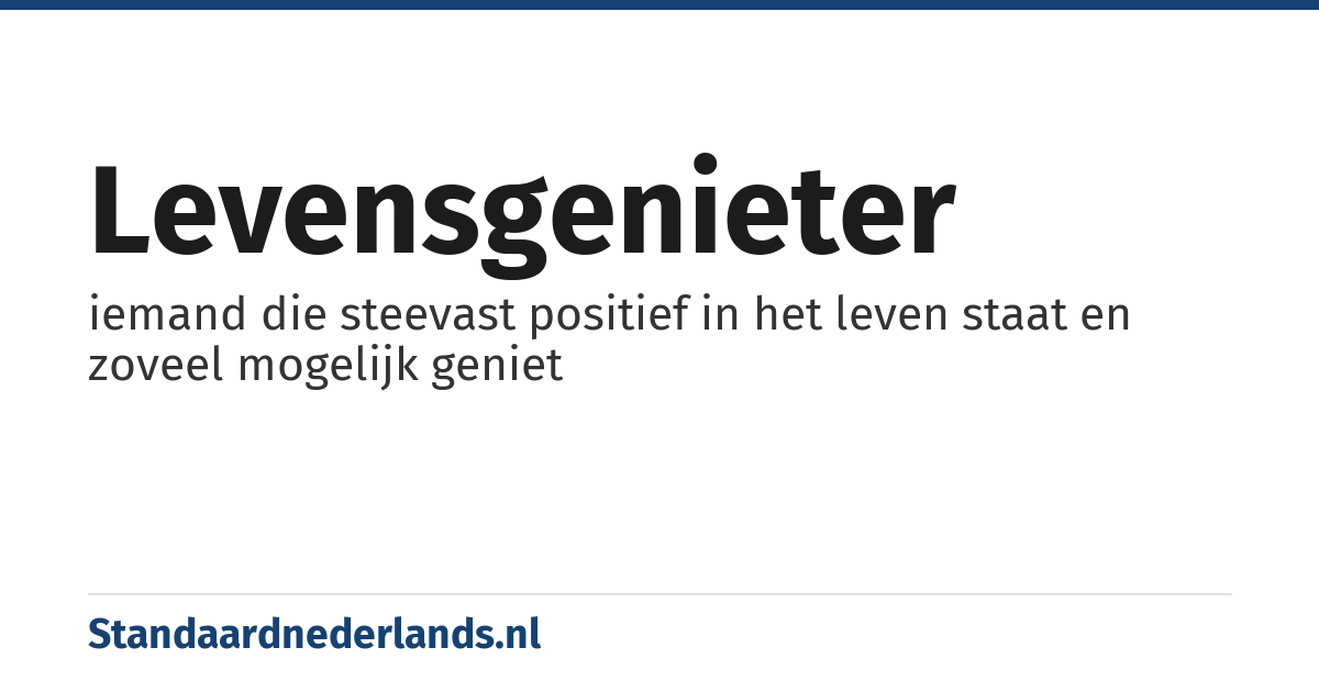 levensgenieter: iemand die steevast positief in het leven staat en zoveel mogelijk geniet