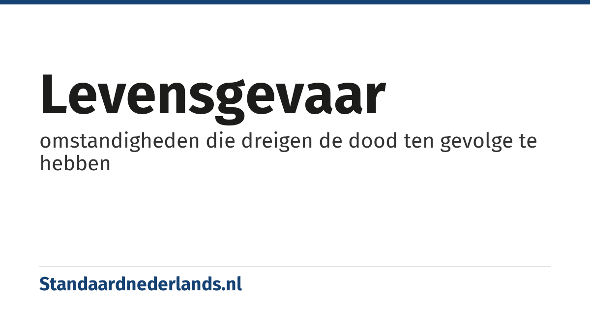 levensgevaar: omstandigheden die dreigen de dood ten gevolge te hebben