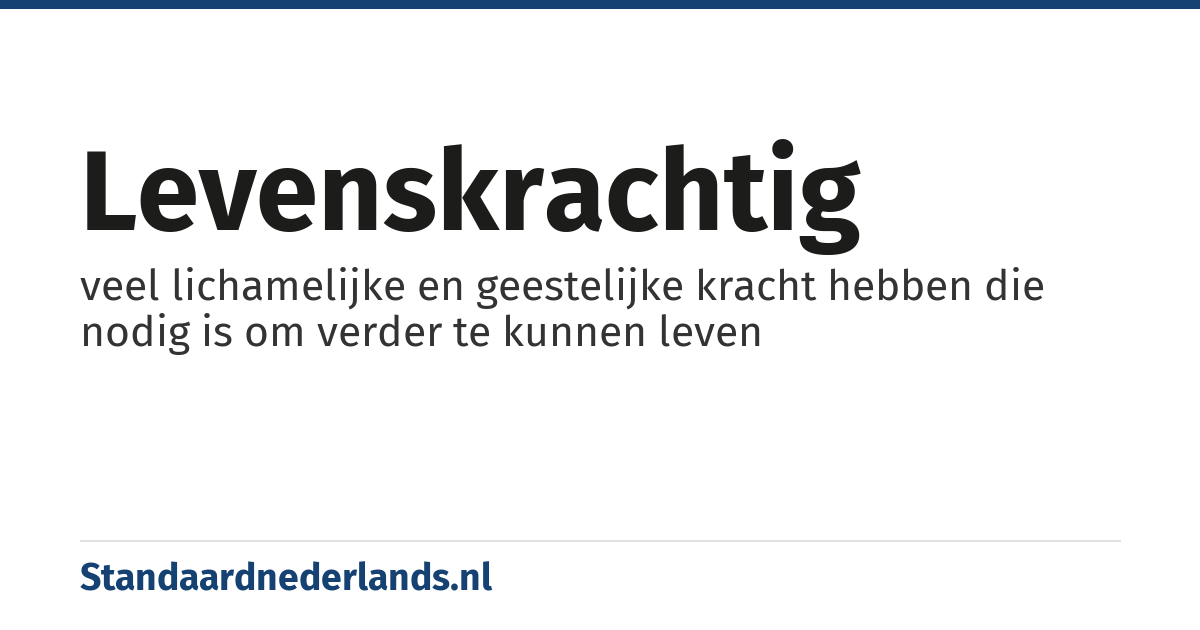 levenskrachtig: veel lichamelijke en geestelijke kracht hebben die nodig is om verder te kunnen leven