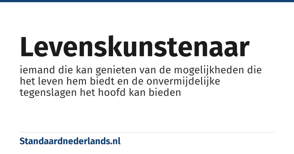 levenskunstenaar: iemand die kan genieten van de mogelijkheden die het leven hem biedt en de onvermijdelijke tegenslagen het hoofd kan bieden