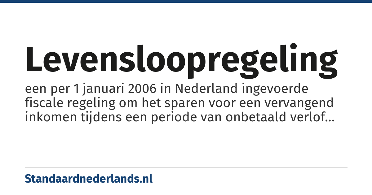 levensloopregeling: een per 1 januari 2006 in Nederland ingevoerde fiscale regeling om het sparen voor een vervangend inkomen tijdens een periode van onbetaald verlof voordeliger te maken