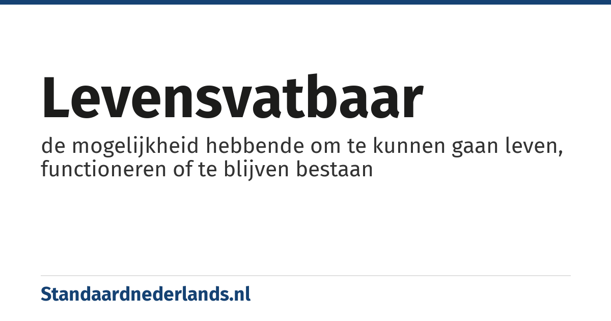 levensvatbaar: de mogelijkheid hebbende om te kunnen gaan leven, functioneren of te blijven bestaan