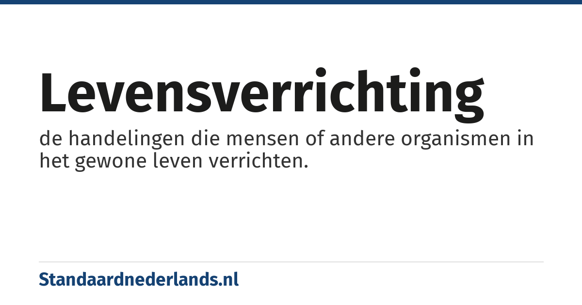 levensverrichting: de handelingen die mensen of andere organismen in het gewone leven verrichten.
