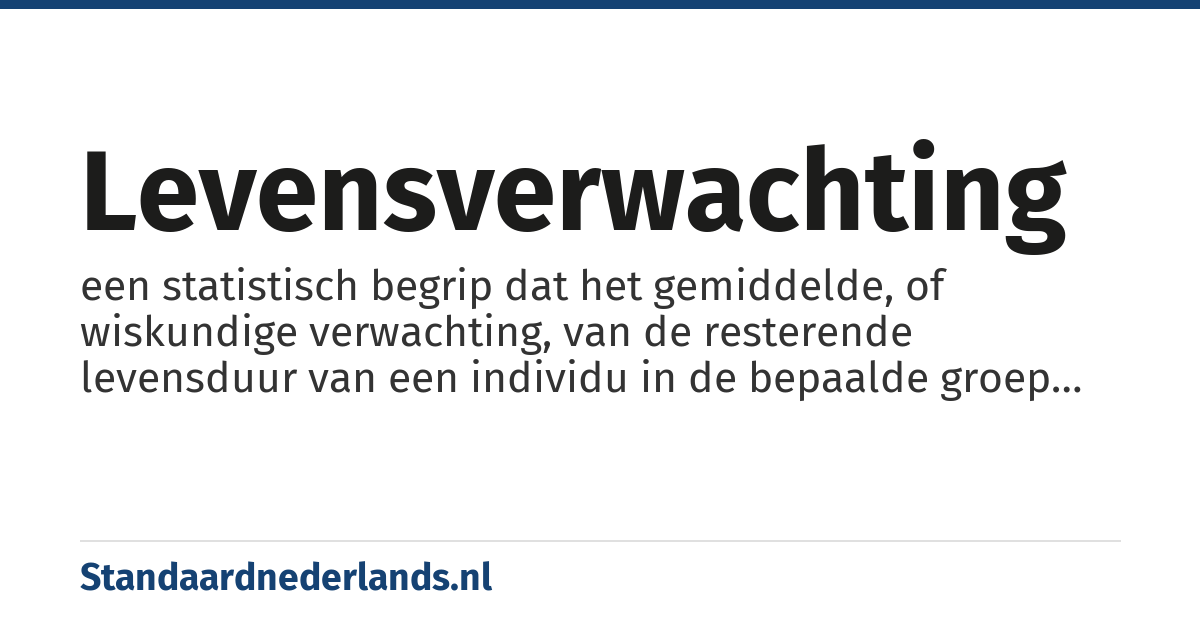 levensverwachting: een statistisch begrip dat het gemiddelde, of wiskundige verwachting, van de resterende levensduur van een individu in de bepaalde groep aangeeft