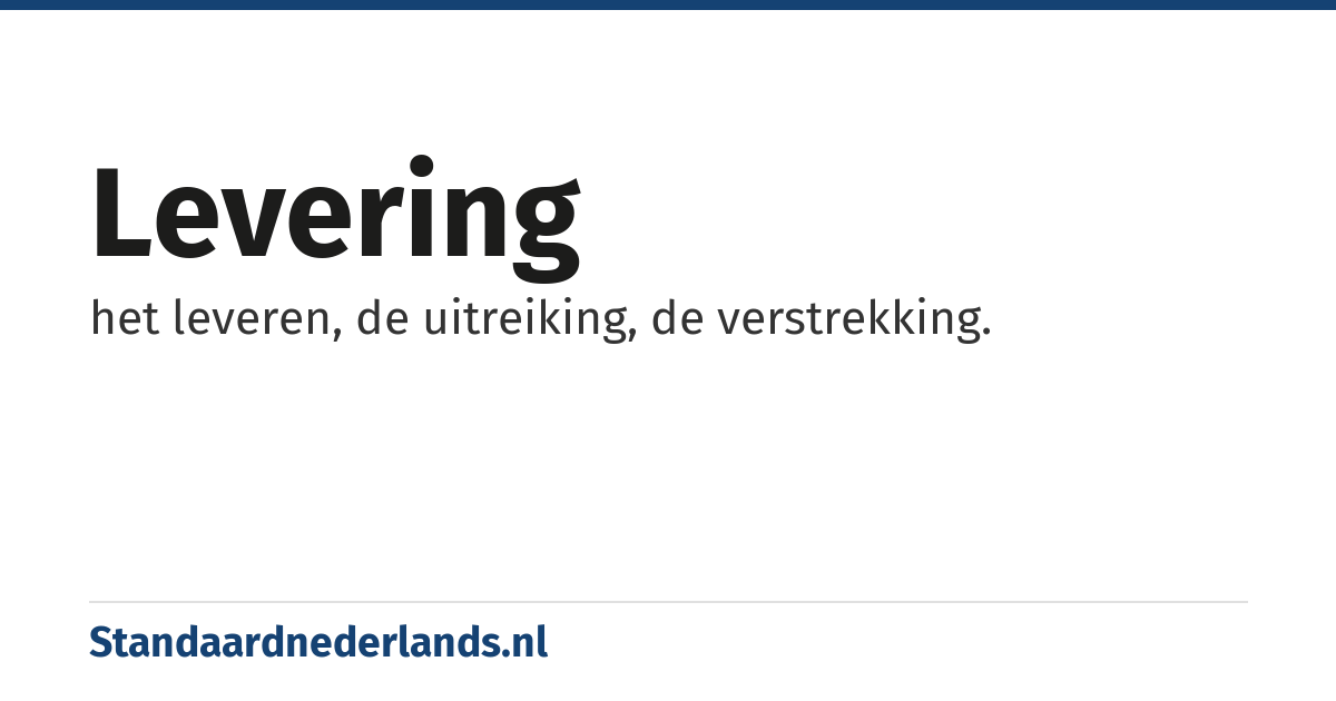 levering: het leveren, de uitreiking, de verstrekking.