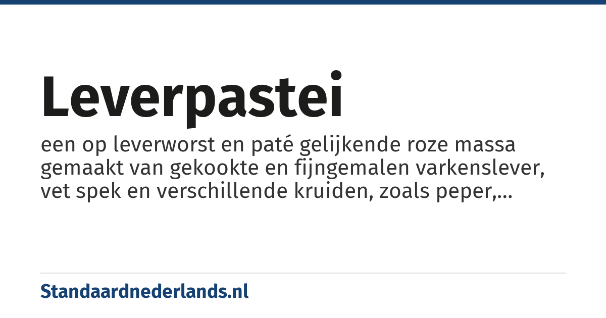 leverpastei: een op leverworst en paté gelijkende roze massa gemaakt van gekookte en fijngemalen varkenslever, vet spek en verschillende kruiden, zoals peper, kruidnagel en nootmuskaat