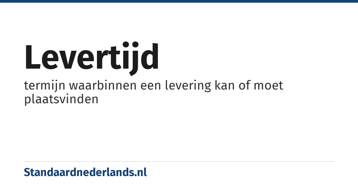 levertijd: termijn waarbinnen een levering kan of moet plaatsvinden