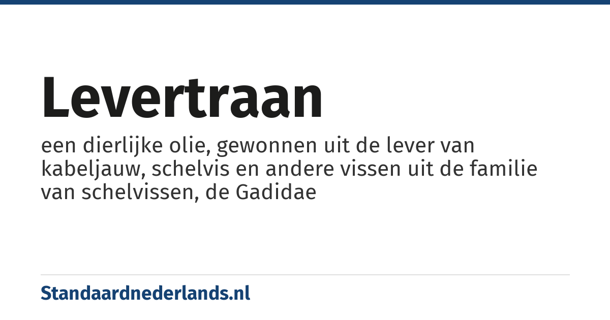 levertraan: een dierlijke olie, gewonnen uit de lever van kabeljauw, schelvis en andere vissen uit de familie van schelvissen, de Gadidae