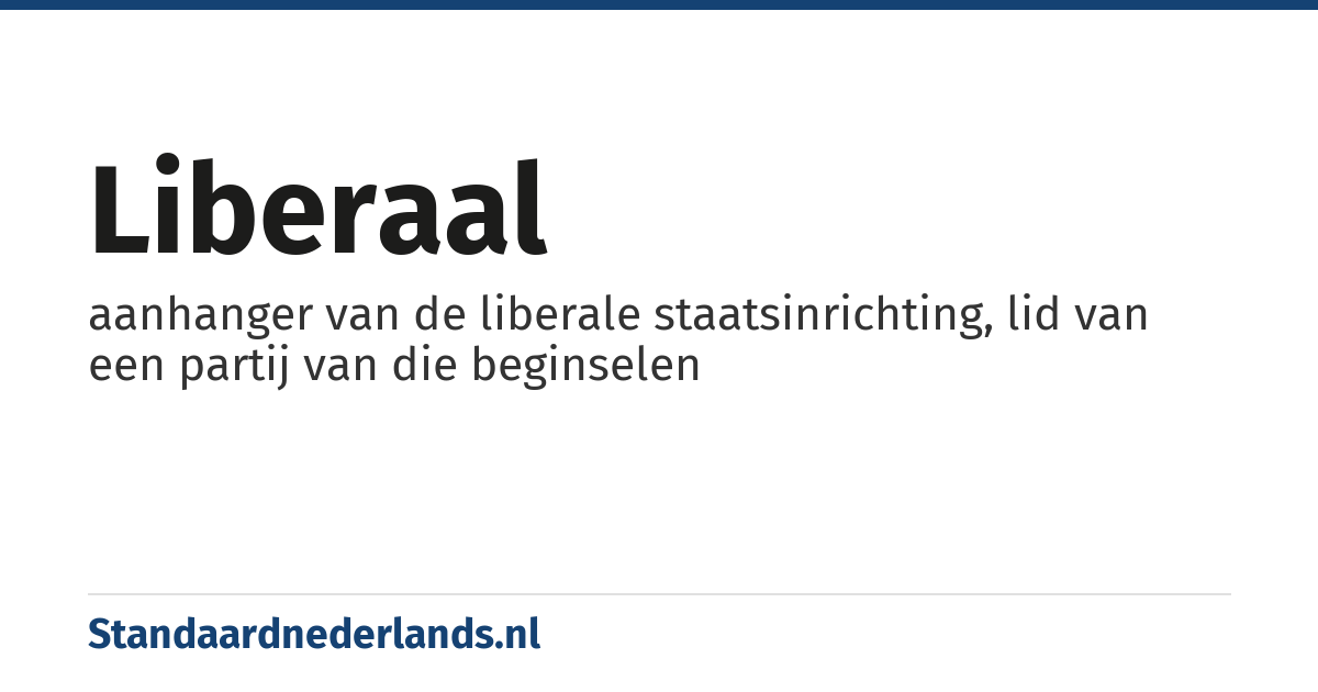 liberaal: aanhanger van de liberale staatsinrichting, lid van een partij van die beginselen