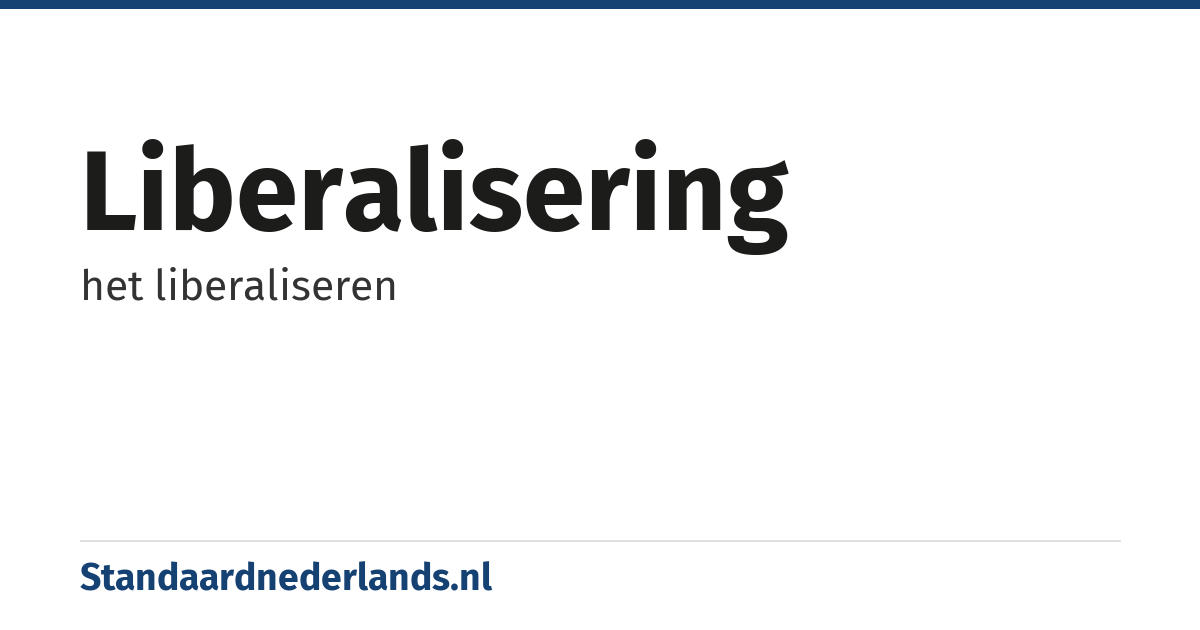 liberalisering: het liberaliseren