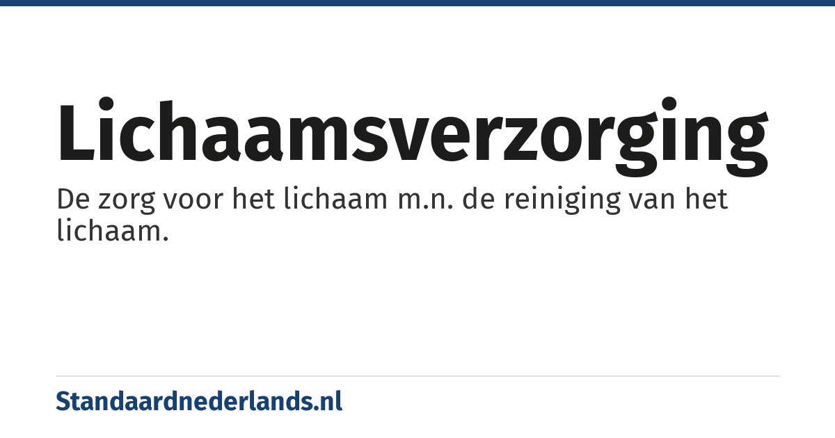 lichaamsverzorging: De zorg voor het lichaam m.n. de reiniging van het lichaam.