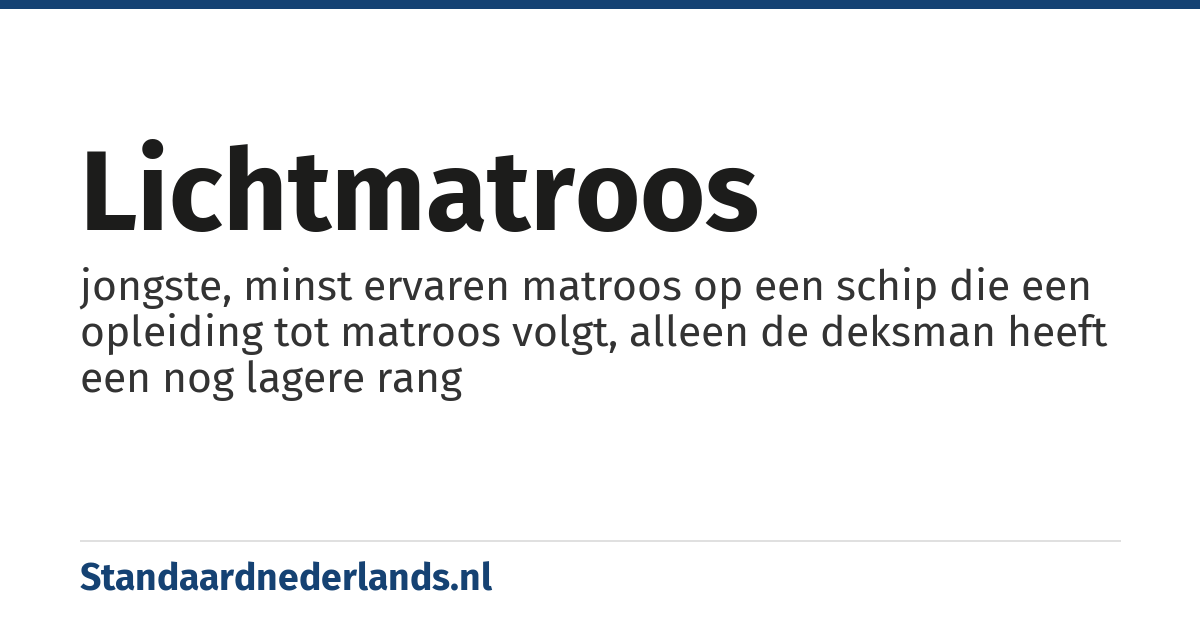 lichtmatroos: jongste, minst ervaren matroos op een schip die een opleiding tot matroos volgt, alleen de deksman heeft een nog lagere rang