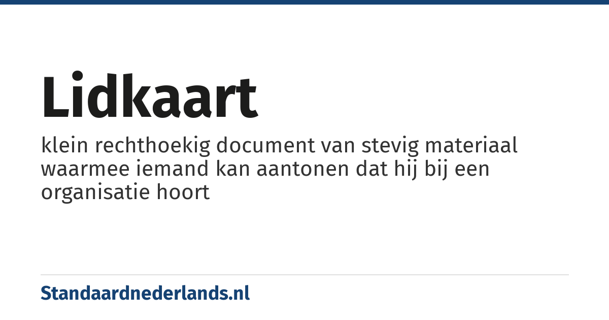 lidkaart: klein rechthoekig document van stevig materiaal waarmee iemand kan aantonen dat hij bij een organisatie hoort