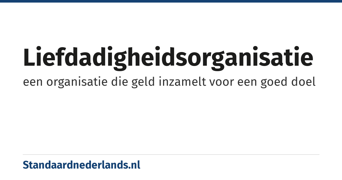 liefdadigheidsorganisatie: een organisatie die geld inzamelt voor een goed doel