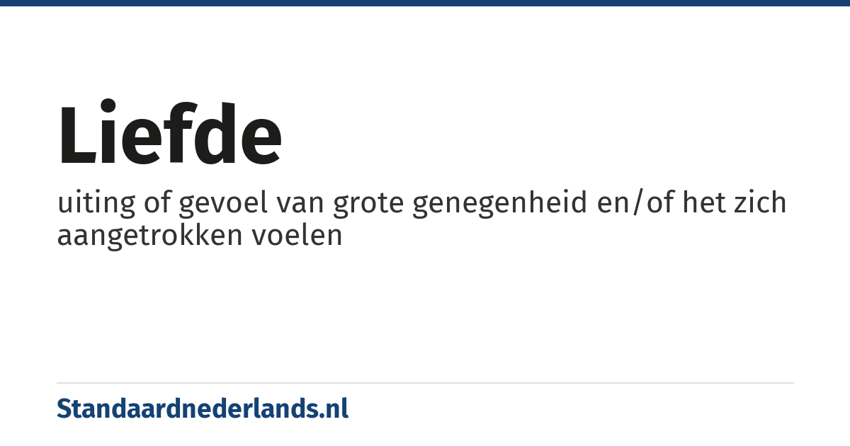 liefde: uiting of gevoel van grote genegenheid en/of het zich aangetrokken voelen