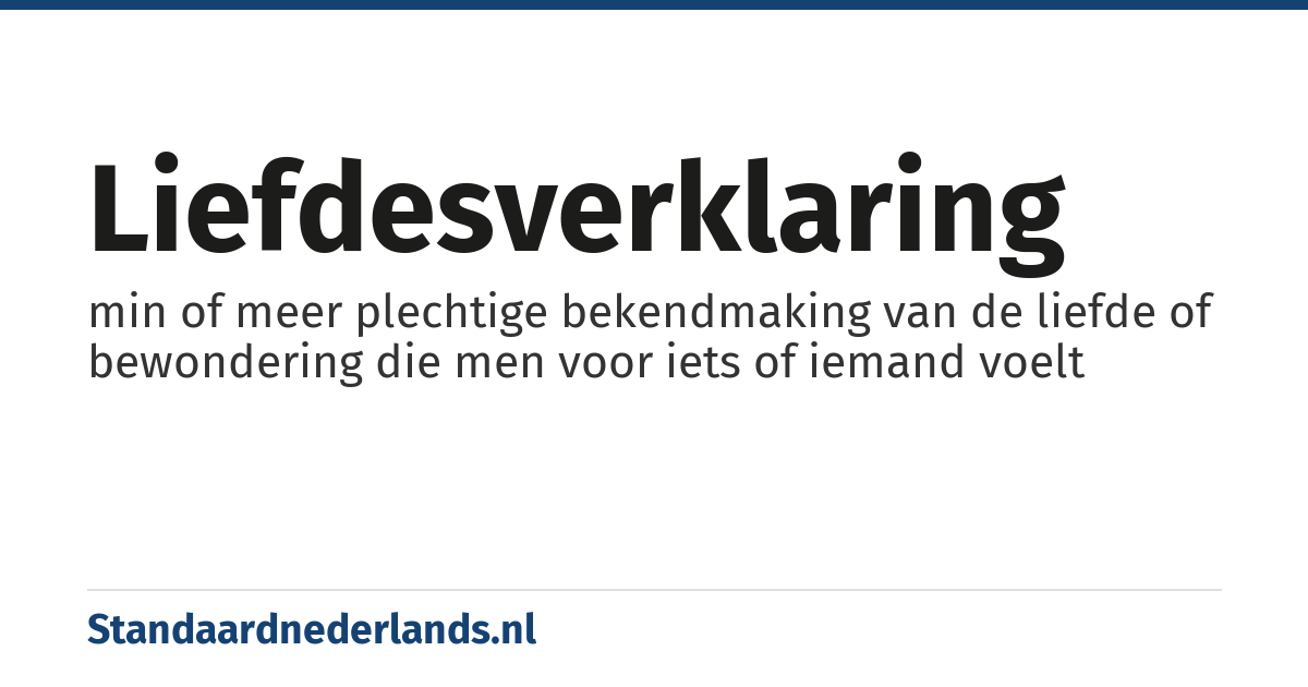 liefdesverklaring: min of meer plechtige bekendmaking van de liefde of bewondering die men voor iets of iemand voelt