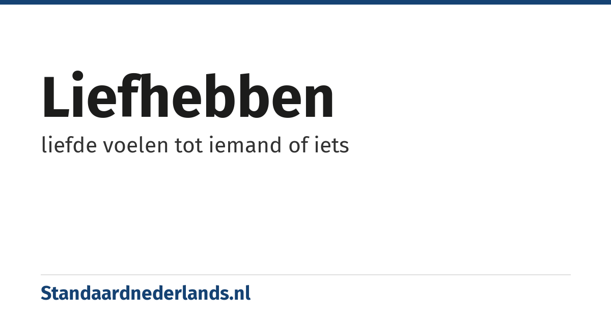 liefhebben: liefde voelen tot iemand of iets