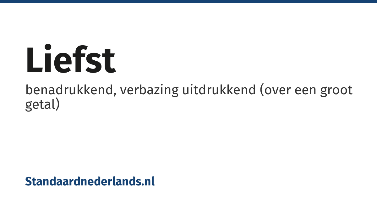liefst: benadrukkend, verbazing uitdrukkend (over een groot getal)
