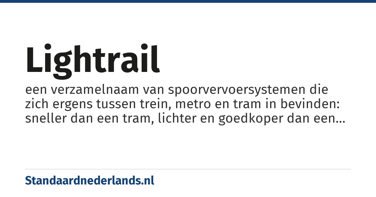 lightrail: een verzamelnaam van spoorvervoersystemen die zich ergens tussen trein, metro en tram in bevinden: sneller dan een tram, lichter en goedkoper dan een trein