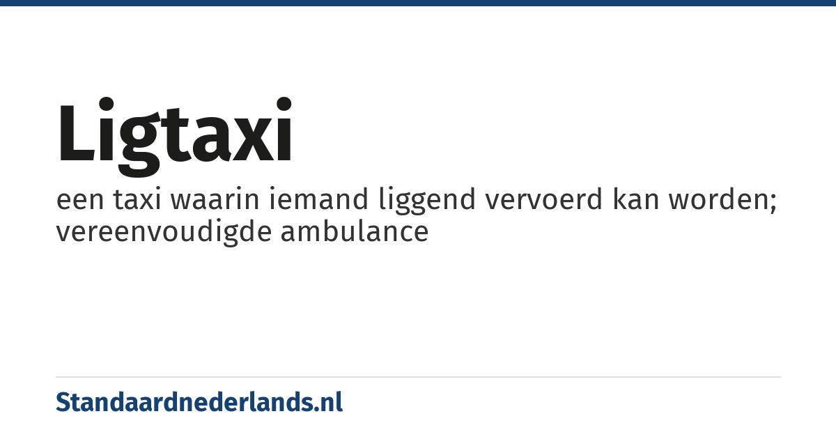 ligtaxi: een taxi waarin iemand liggend vervoerd kan worden; vereenvoudigde ambulance