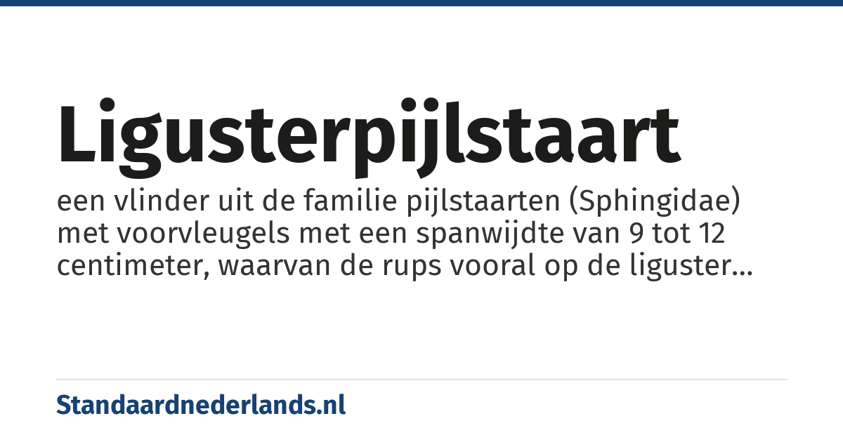ligusterpijlstaart: een vlinder uit de familie pijlstaarten (Sphingidae) met voorvleugels met een spanwijdte van 9 tot 12 centimeter, waarvan de rups vooral op de liguster leeft