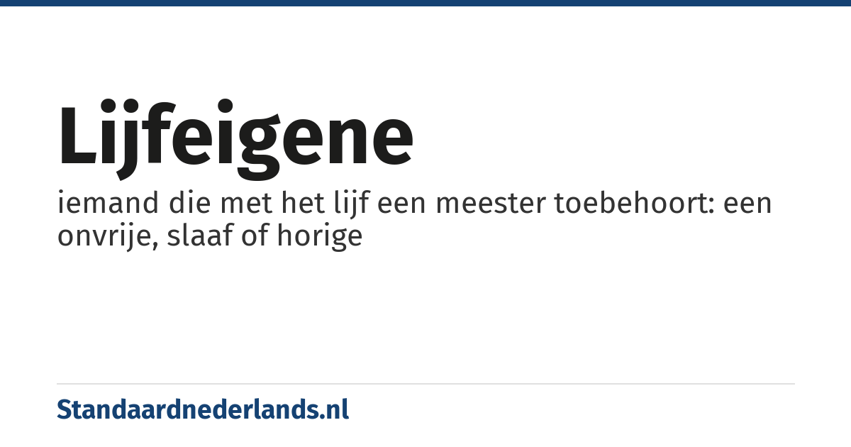 lijfeigene: iemand die met het lijf een meester toebehoort: een onvrije, slaaf of horige