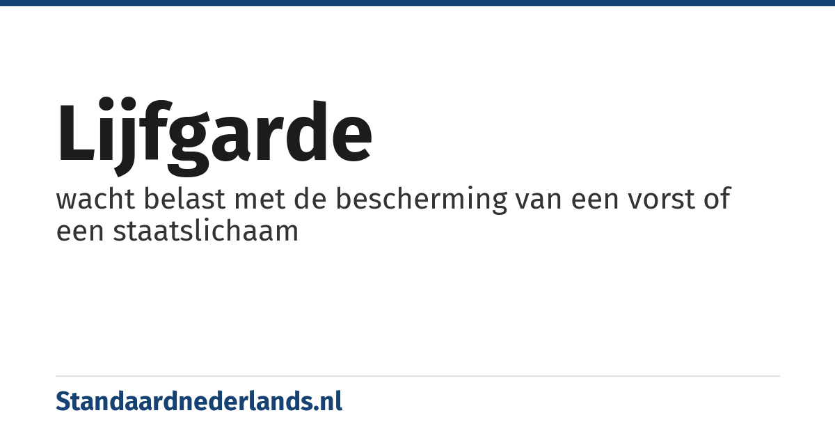 lijfgarde: wacht belast met de bescherming van een vorst of een staatslichaam