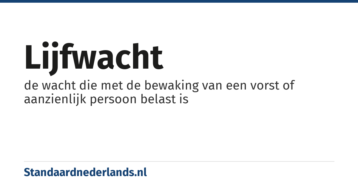 lijfwacht: de wacht die met de bewaking van een vorst of aanzienlijk persoon belast is
