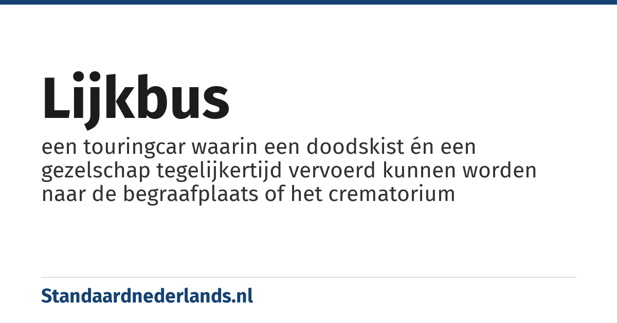 lijkbus: een touringcar waarin een doodskist én een gezelschap tegelijkertijd vervoerd kunnen worden naar de begraafplaats of het crematorium