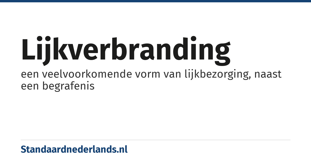 lijkverbranding: een veelvoorkomende vorm van lijkbezorging, naast een begrafenis