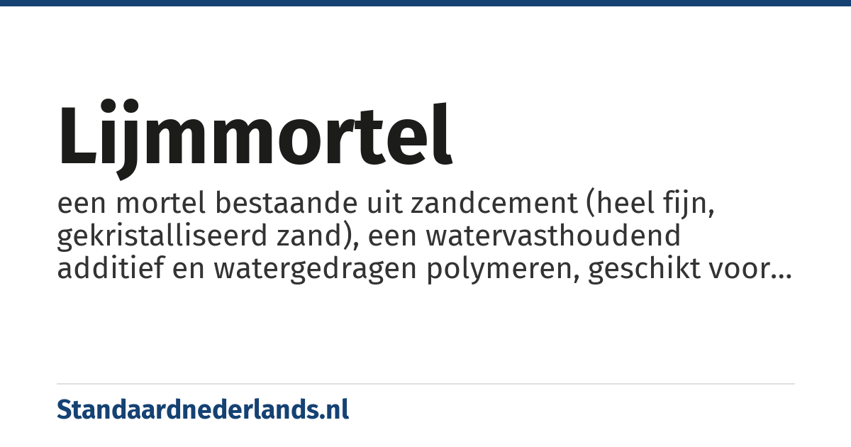 lijmmortel: een mortel bestaande uit zandcement (heel fijn, gekristalliseerd zand), een watervasthoudend additief en watergedragen polymeren, geschikt voor het verlijmen van bakstenen