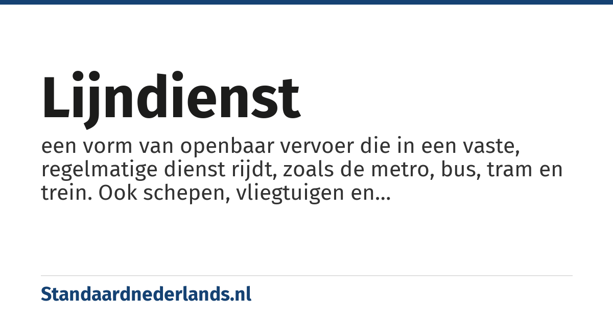 lijndienst: een vorm van openbaar vervoer die in een vaste, regelmatige dienst rijdt, zoals de metro, bus, tram en trein. Ook schepen, vliegtuigen en vrachtwagenshuttles werken vaak volgens een lijndienst.
