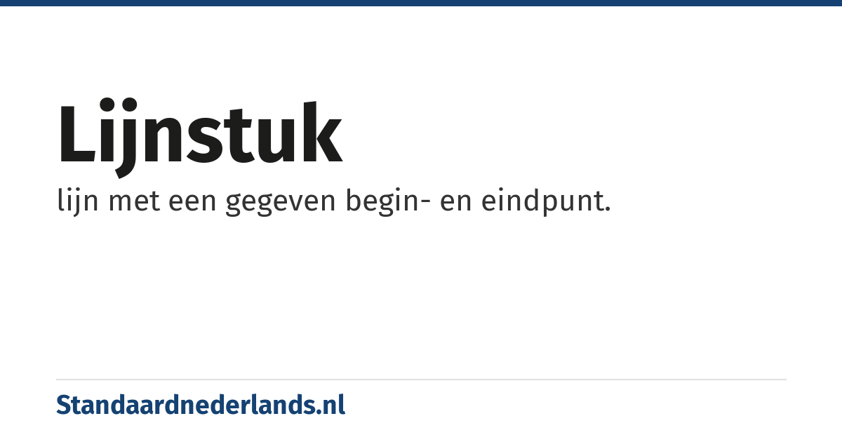 lijnstuk: lijn met een gegeven begin- en eindpunt.