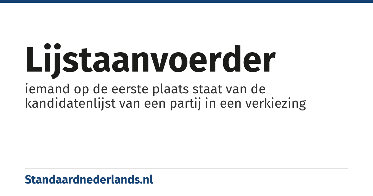 lijstaanvoerder: iemand op de eerste plaats staat van de kandidatenlijst van een partij in een verkiezing