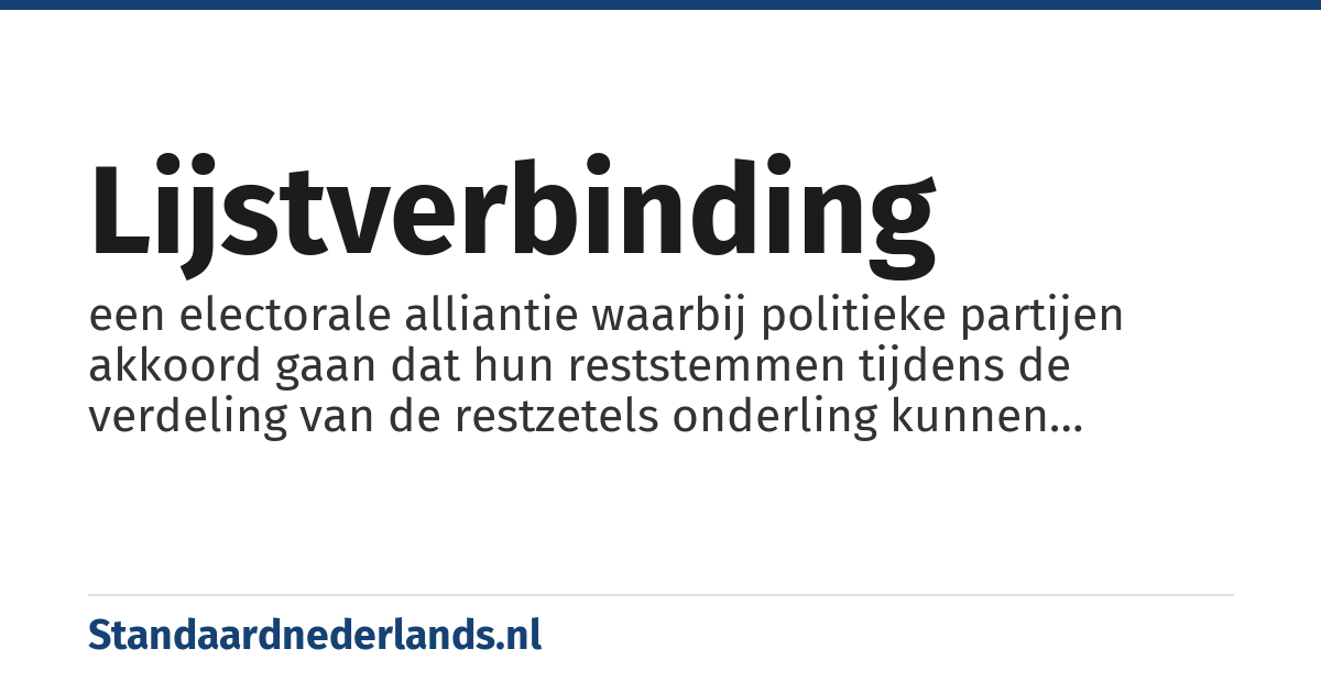 lijstverbinding: een electorale alliantie waarbij politieke partijen akkoord gaan dat hun reststemmen tijdens de verdeling van de restzetels onderling kunnen worden overgedragen