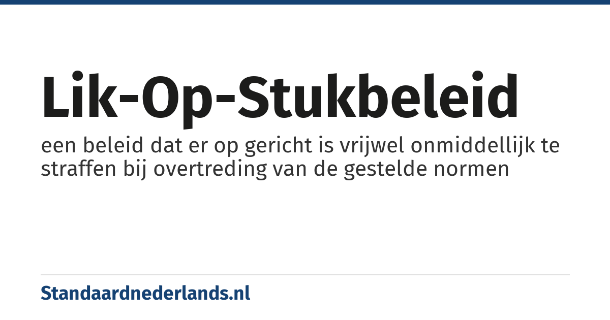 lik-op-stukbeleid: een beleid dat er op gericht is vrijwel onmiddellijk te straffen bij overtreding van de gestelde normen